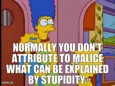 Marge Simpson saying 'Normally you don't attribute to malice what can be explained by stupidity. But this administration...'
